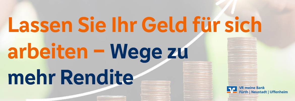 Lassen Sie Ihr Geld für sich arbeiten - Wege zu mehr Rendite