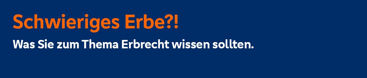 Schwieriges Erbe?! Was Sie zum Thema Erbrecht wissen sollten.