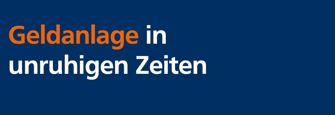 Geldanlage in unruhigen Zeiten
