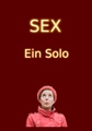 SEX- Ein Solo. Comedy-Kabarett-Musik-Theater-Show