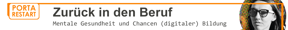 Zurück in den Beruf – mentale Gesundheit und Chancen (digitaler) Bildung. Auftaktveranstaltung zum Projekt PORTA RESTART