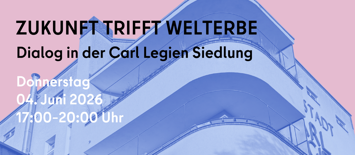 Zukunft trifft Welterbe. Dialog in der Carl Legien Siedlung