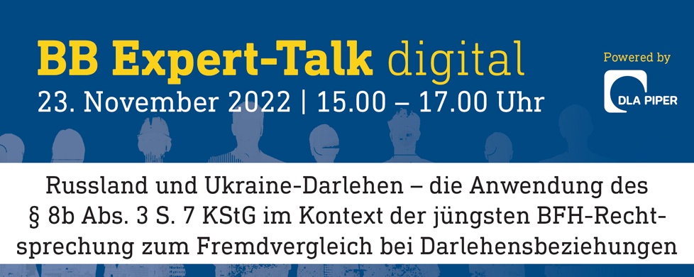 BB Expert-Talk: Russland und Ukraine-Darlehen – die Anwendung des § 8b Abs. 3 S. 7 KStG im Kontext der jüngsten BFH-Rechtsprechung zum Fremdvergleich bei Darlehensbeziehungen