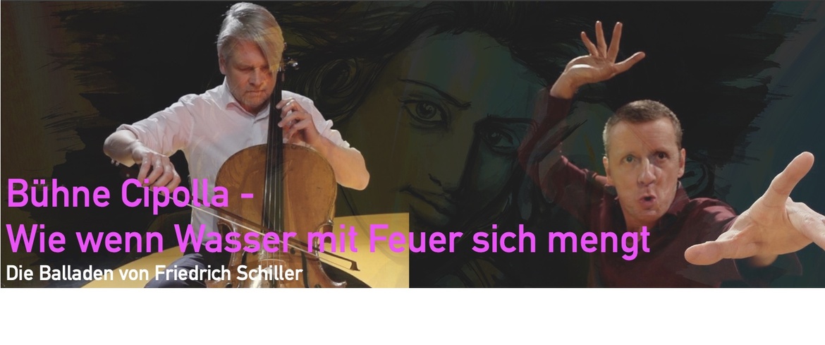 Bühne Cipolla - Wie wenn Wasser mit Feuer sich mengt - Die Balladen von Friedrich Schiller