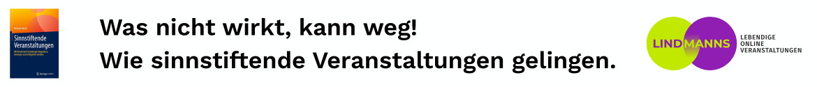 Was nicht wirkt, kann weg! Wie sinnstiftende Veranstaltungen gelingen.