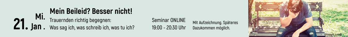 Online-Seminar "Mein Beileid? Besser nicht! - Trauernden richtig begegnen: Was sag ich, was schreib ich, was tu ich?"