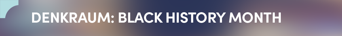 Denkraum: Black History Month