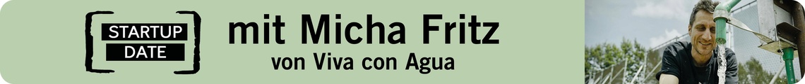 Startup Date mit Micha Fritz von Viva con Agua