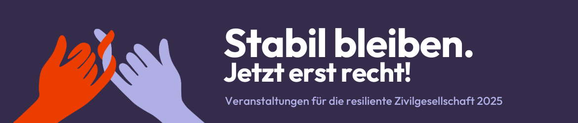 Stabil bleiben. Veranstaltungen für eine widerstandsfähige Zivilgesellschaft