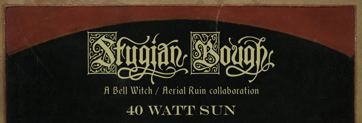 Stygian Bough (Bell Witch / Aerial Ruin) + 40 Watt Sun