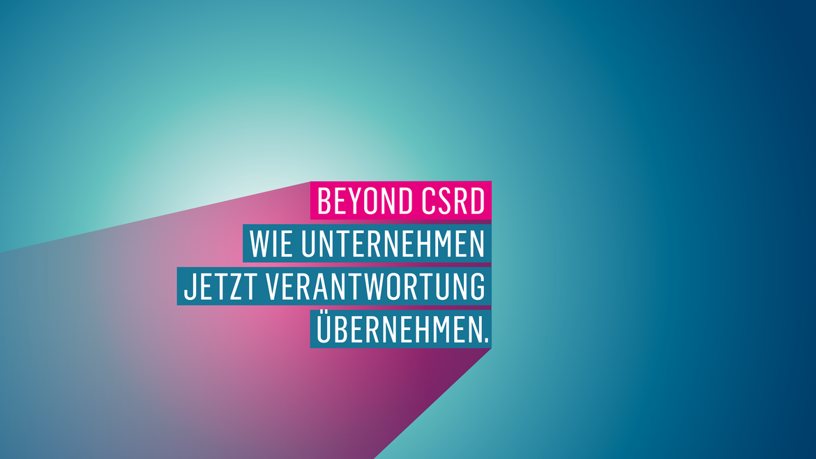 BEYOND CSRD: Wie Unternehmen jetzt Verantwortung übernehmen