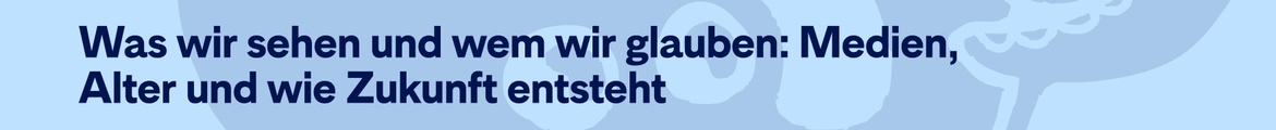Ignite #21 – Was wir sehen und wem wir glauben: Medien, Alter und wie Zukunft entsteht