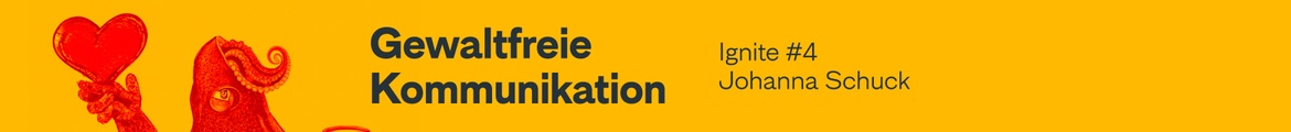 Ignite #4 mit Johanna Schuck über Gewaltfreie Kommunikation