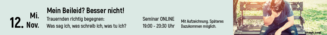 Online-Seminar "Mein Beileid? Besser nicht! - Trauernden richtig begegnen: Was sag ich, was schreib ich, was tu ich?"