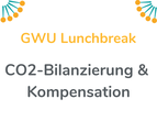 GWU Lunchbreak - CO2-Bilanzierung und gemeinsames Kompensationsprojekt