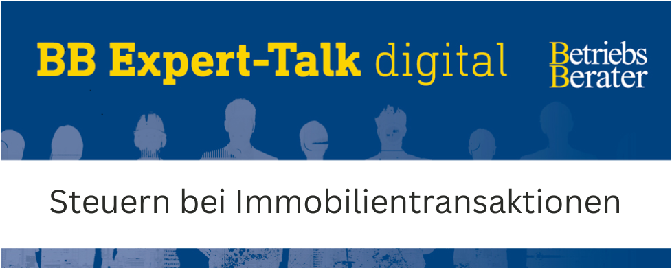 BB Expert-Talk: Steuern bei Immobilientransaktionen