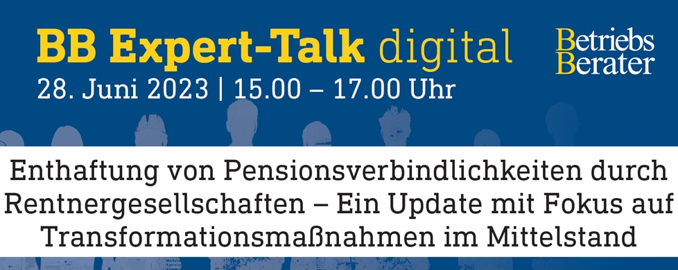 BB Expert-Talk: Enthaftung von Pensionsverbindlichkeiten durch Rentnergesellschaften – Ein Update mit Fokus auf Transformationsmaßnahmen im Mittelstand