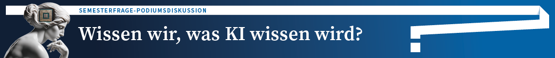 Semesterfrage-Podiumsdiskussion: "Wissen wir, was KI wissen wird?"