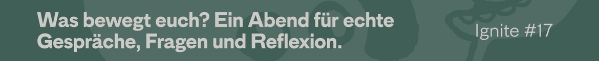 Ignite #17 – Was bewegt euch? Ein Abend für echte Gespräche, Fragen und Reflexion.
