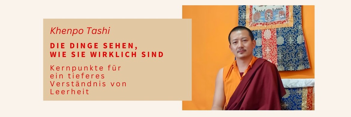 Khenpo Tashi: Die Dinge sehen, wie sie wirklich sind - Kernpunkte für ein tieferes Verständnis von Leerheit