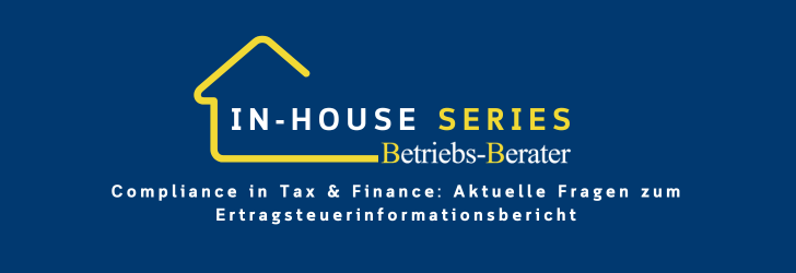 BB In-house Series: Compliance in Tax & Finance - Aktuelle Fragen zum Ertragsteuerinformationsbericht