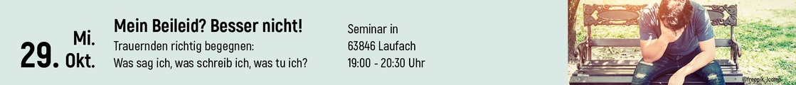 Präsenz-Seminar "Mein Beileid? Besser nicht! - Trauernden richtig begegnen: Was sag ich, was schreib ich, was tu ich?"