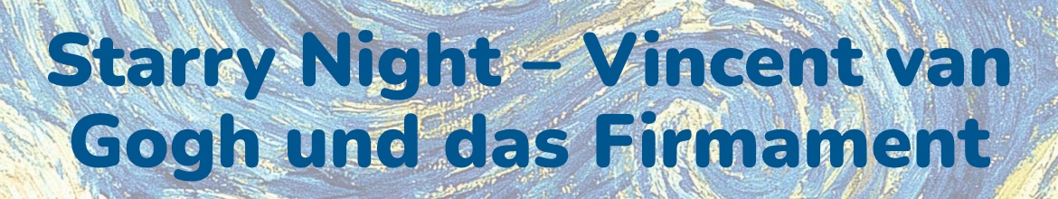 Starry Night – Vincent van Gogh und das Firmament Kosmos, Kunst und Musik