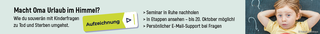Aufzeichnung "Macht Oma Urlaub im Himmel?" Wie du souverän mit Kinderfragen zu Tod und Sterben umgehst.