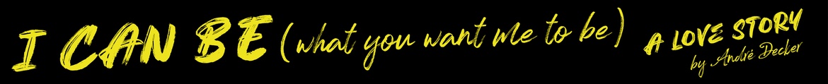 I CAN BE (what you want me to be)