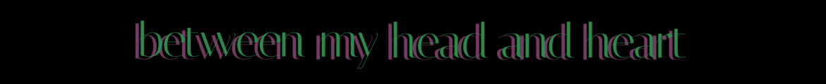 between my head and heart