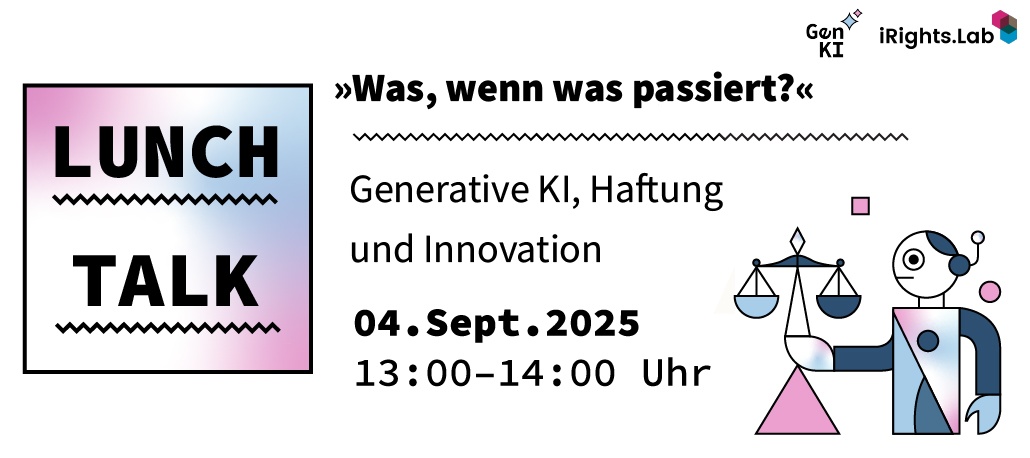 GenKI-IR | Lunch Talk | Was, wenn was passiert? Generative KI, Haftung und Innovation
