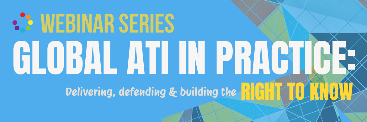 Webinar series - Global ATI in Practice: Delivering, Defending and Building the Right to Know