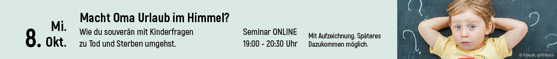 Online-Seminar "Macht Oma Urlaub im Himmel?" Wie du souverän mit Kinderfragen zu Tod und Sterben umgehst.
